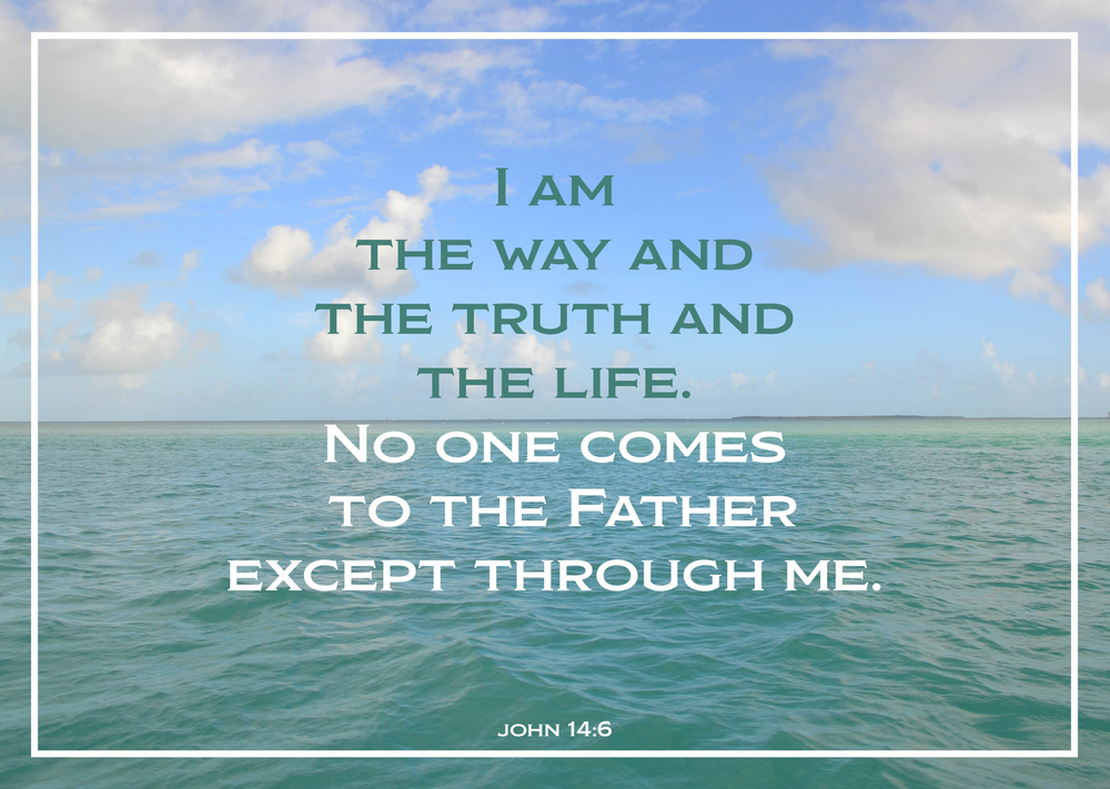 Jesus said, I am the way, the truth and the light - John 14:6